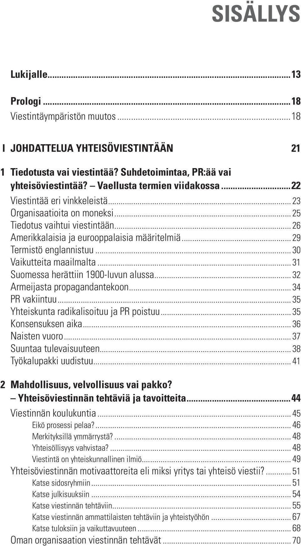 .. 29 Termistö englannistuu... 30 Vaikutteita maailmalta... 31 Suomessa herättiin 1900-luvun alussa... 32 Armeijasta propagandantekoon... 34 PR vakiintuu... 35 Yhteiskunta radikalisoituu ja PR poistuu.