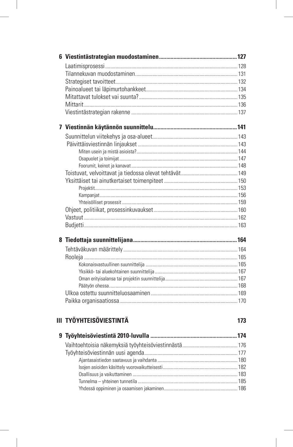 .. 143 Miten usein ja mistä asioista?... 144 Osapuolet ja toimijat... 147 Foorumit, keinot ja kanavat... 148 Toistuvat, velvoittavat ja tiedossa olevat tehtävät.