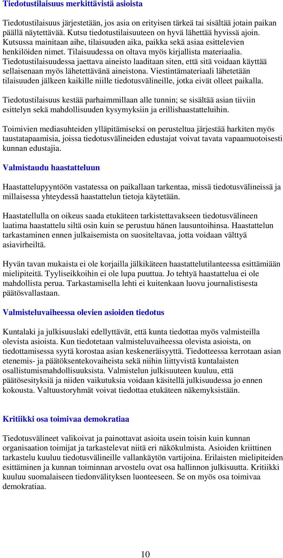 Tilaisuudessa on oltava myös kirjallista materiaalia. Tiedotustilaisuudessa jaettava aineisto laaditaan siten, että sitä voidaan käyttää sellaisenaan myös lähetettävänä aineistona.