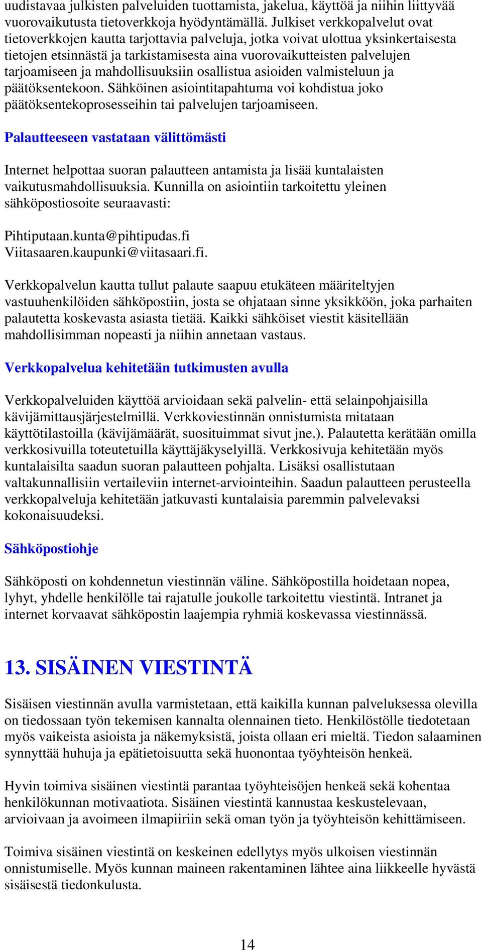 ja mahdollisuuksiin osallistua asioiden valmisteluun ja päätöksentekoon. Sähköinen asiointitapahtuma voi kohdistua joko päätöksentekoprosesseihin tai palvelujen tarjoamiseen.