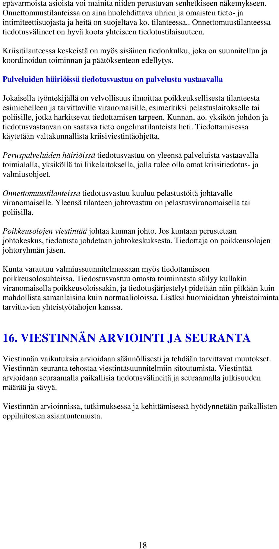 Kriisitilanteessa keskeistä on myös sisäinen tiedonkulku, joka on suunnitellun ja koordinoidun toiminnan ja päätöksenteon edellytys.