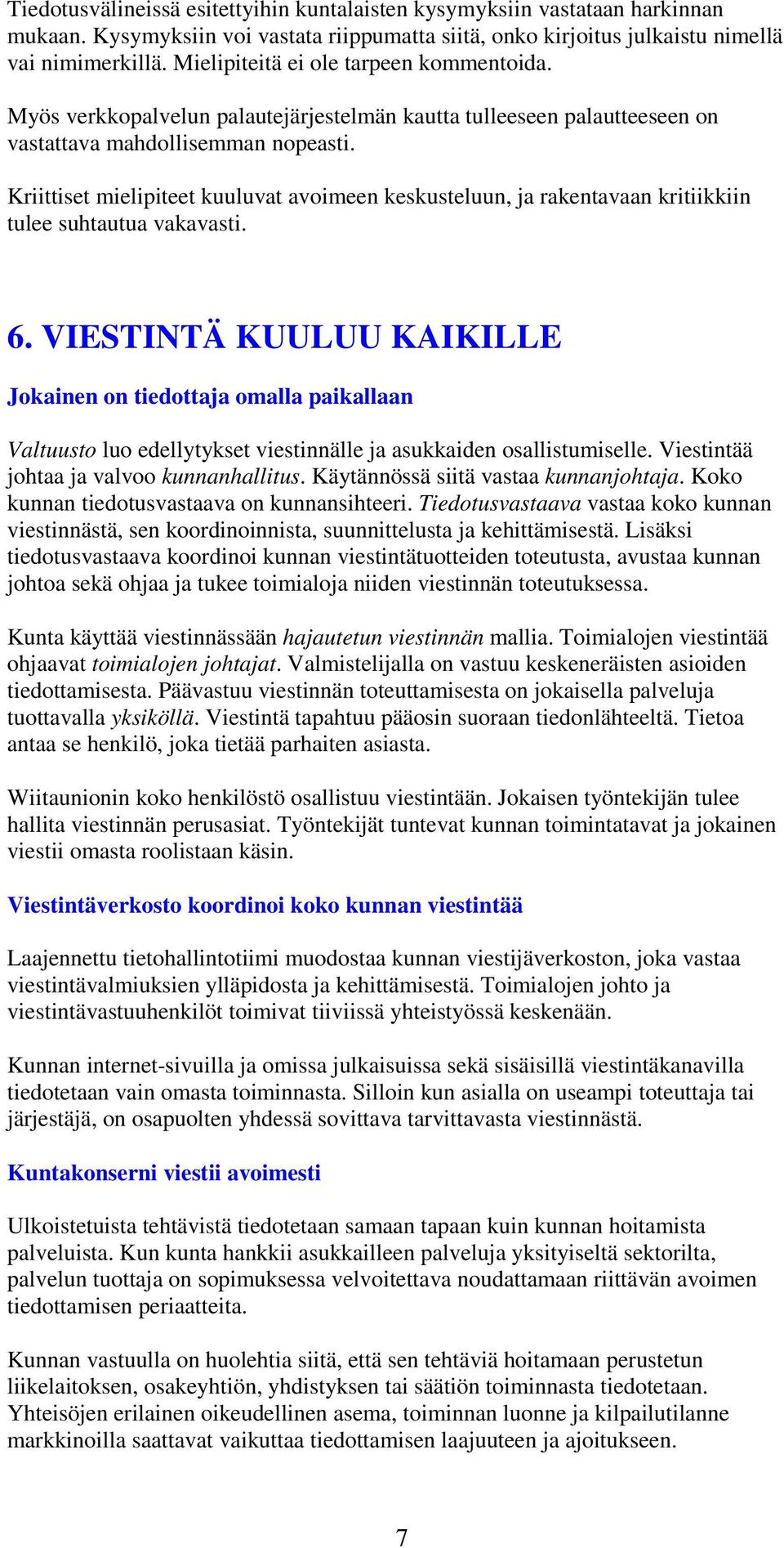 Kriittiset mielipiteet kuuluvat avoimeen keskusteluun, ja rakentavaan kritiikkiin tulee suhtautua vakavasti. 6.