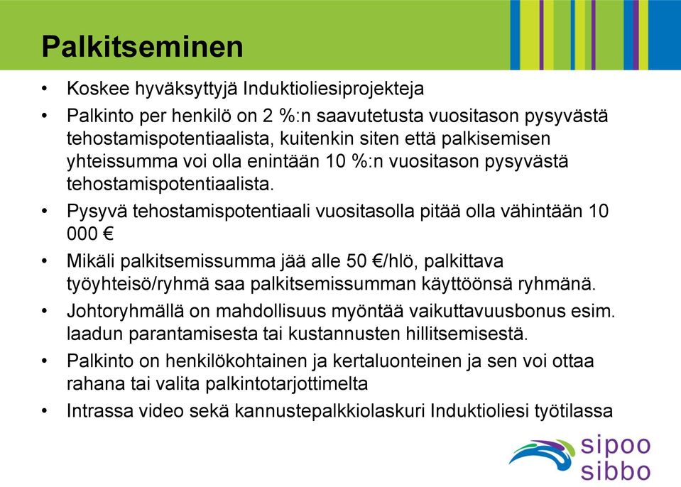 Pysyvä tehostamispotentiaali vuositasolla pitää olla vähintään 10 000 Mikäli palkitsemissumma jää alle 50 /hlö, palkittava työyhteisö/ryhmä saa palkitsemissumman käyttöönsä ryhmänä.