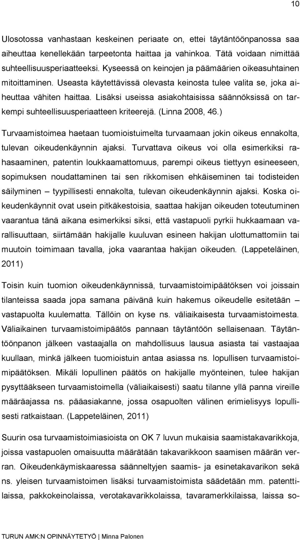 Lisäksi useissa asiakohtaisissa säännöksissä on tarkempi suhteellisuusperiaatteen kriteerejä. (Linna 2008, 46.