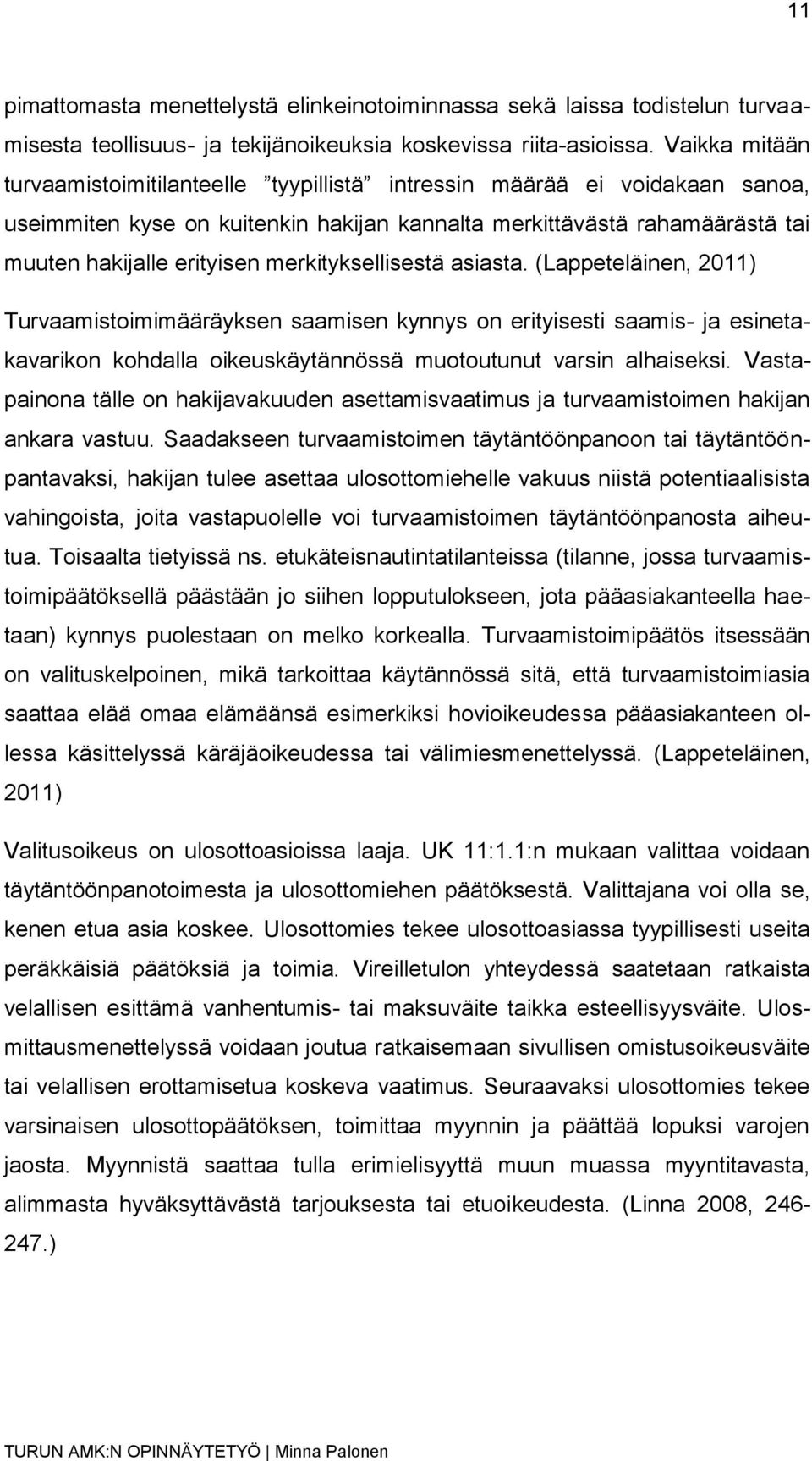 merkityksellisestä asiasta. (Lappeteläinen, 2011) Turvaamistoimimääräyksen saamisen kynnys on erityisesti saamis- ja esinetakavarikon kohdalla oikeuskäytännössä muotoutunut varsin alhaiseksi.