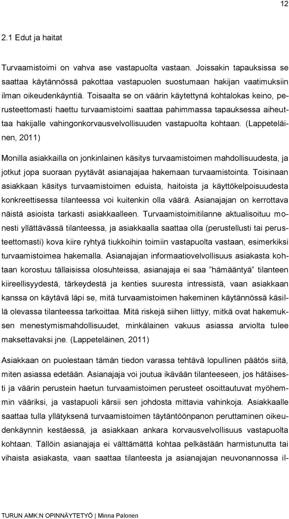 (Lappeteläinen, 2011) Monilla asiakkailla on jonkinlainen käsitys turvaamistoimen mahdollisuudesta, ja jotkut jopa suoraan pyytävät asianajajaa hakemaan turvaamistointa.