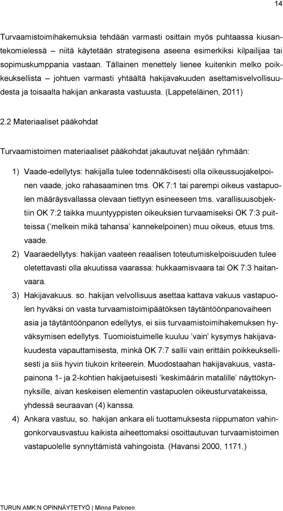 2 Materiaaliset pääkohdat Turvaamistoimen materiaaliset pääkohdat jakautuvat neljään ryhmään: 1) Vaade-edellytys: hakijalla tulee todennäköisesti olla oikeussuojakelpoinen vaade, joko rahasaaminen