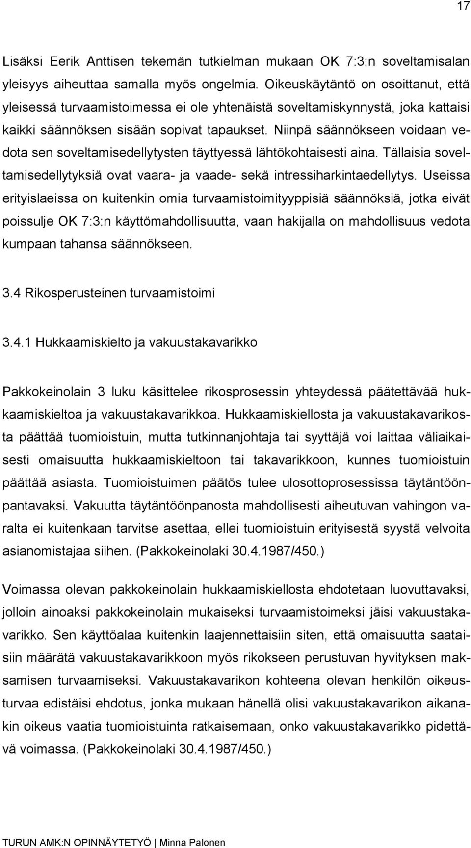 Niinpä säännökseen voidaan vedota sen soveltamisedellytysten täyttyessä lähtökohtaisesti aina. Tällaisia soveltamisedellytyksiä ovat vaara- ja vaade- sekä intressiharkintaedellytys.