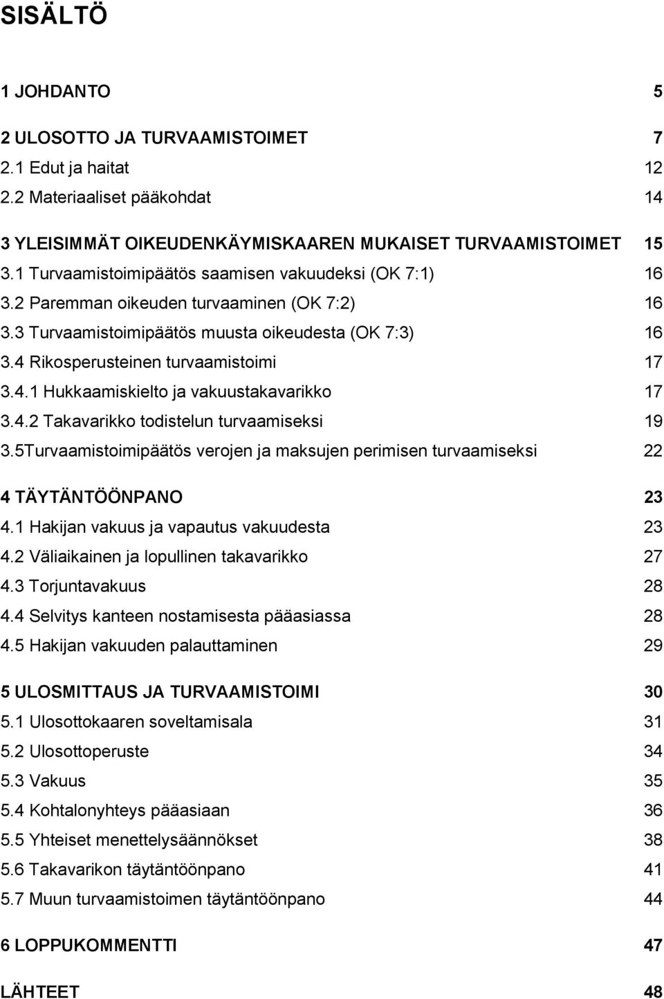 Rikosperusteinen turvaamistoimi 17 3.4.1 Hukkaamiskielto ja vakuustakavarikko 17 3.4.2 Takavarikko todistelun turvaamiseksi 19 3.