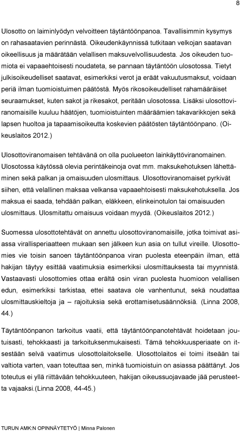 Tietyt julkisoikeudelliset saatavat, esimerkiksi verot ja eräät vakuutusmaksut, voidaan periä ilman tuomioistuimen päätöstä.