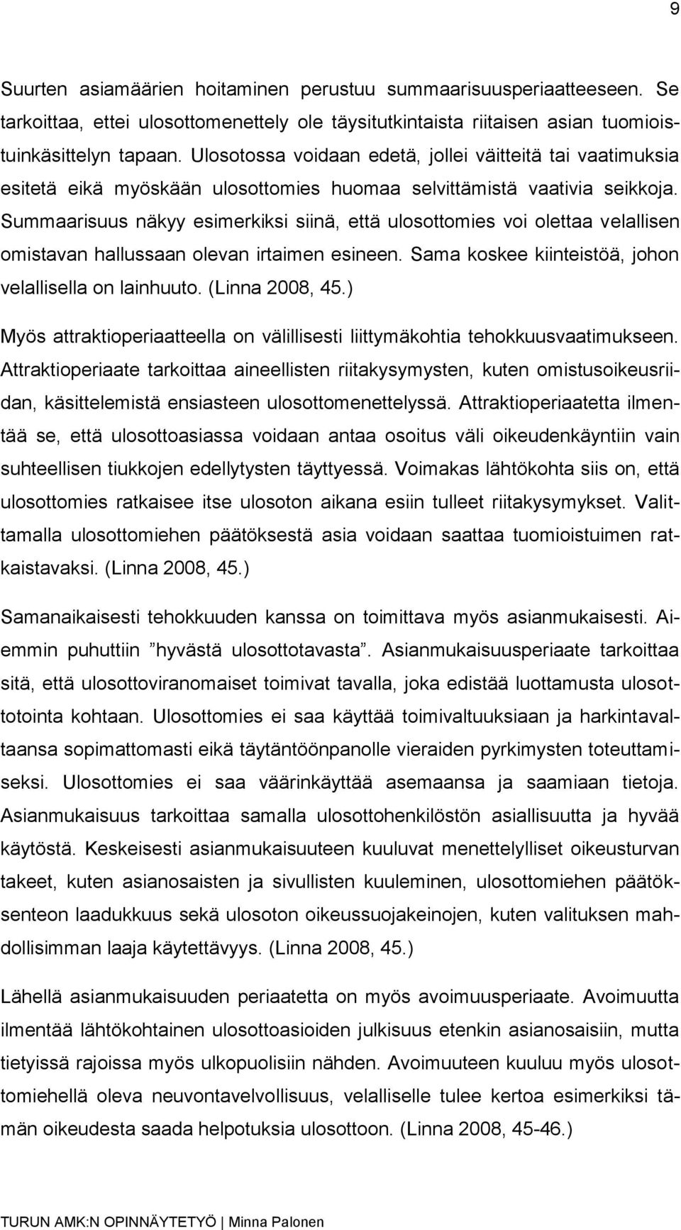 Summaarisuus näkyy esimerkiksi siinä, että ulosottomies voi olettaa velallisen omistavan hallussaan olevan irtaimen esineen. Sama koskee kiinteistöä, johon velallisella on lainhuuto. (Linna 2008, 45.