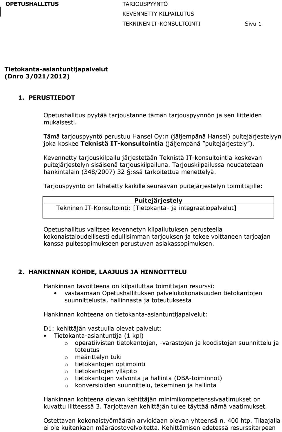 Tämä tarjouspyyntö perustuu Hansel Oy:n (jäljempänä Hansel) puitejärjestelyyn joka koskee Teknistä IT-konsultointia (jäljempänä puitejärjestely ).