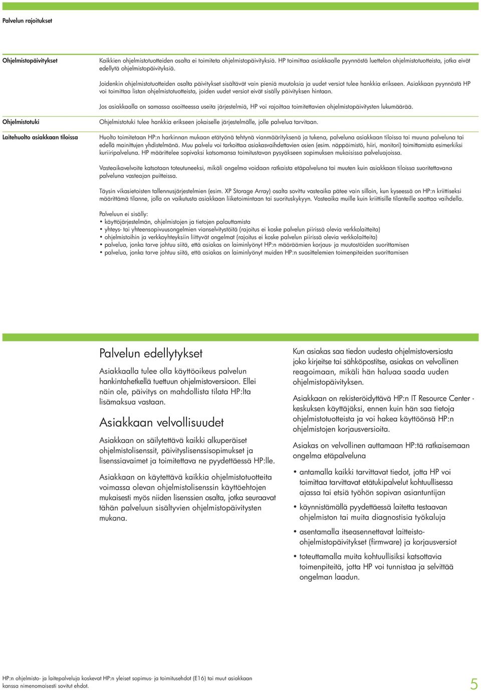 Joidenkin ohjelmistotuotteiden osalta päivitykset sisältävät vain pieniä muutoksia ja uudet versiot tulee hankkia erikseen.
