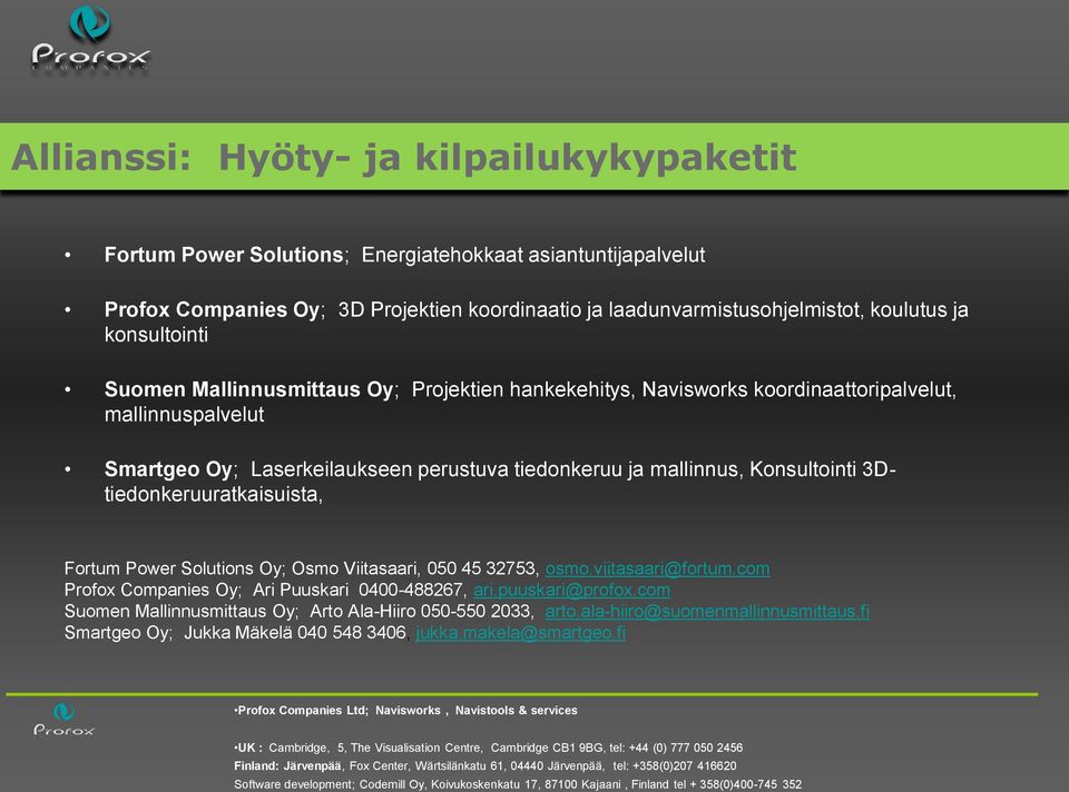 3Dtiedonkeruuratkaisuista, Fortum Power Solutions Oy; Osmo Viitasaari, 050 45 32753, osmo.viitasaari@fortum.com Profox Companies Oy; Ari Puuskari 0400-488267, ari.puuskari@profox.