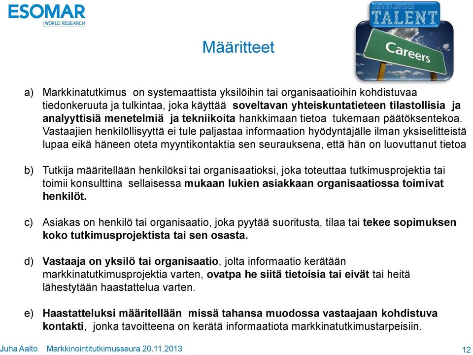 Vastaajien henkilöllisyyttä ei tule paljastaa informaation hyödyntäjälle ilman yksiselitteistä lupaa eikä häneen oteta myyntikontaktia sen seurauksena, että hän on luovuttanut tietoa b) Tutkija