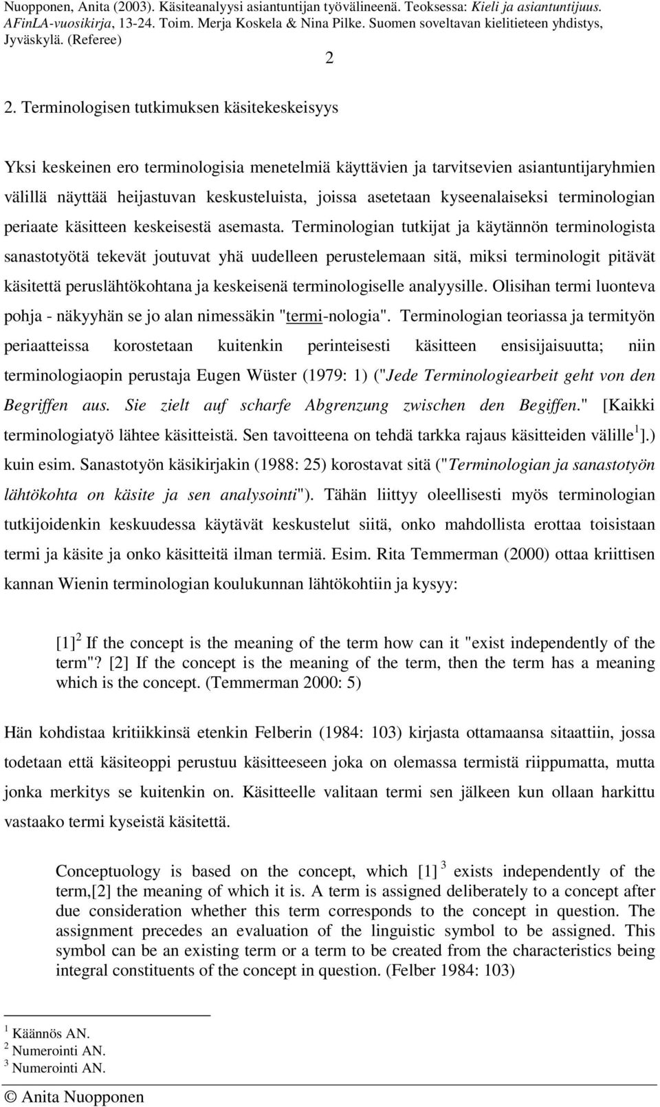 Terminologian tutkijat ja käytännön terminologista sanastotyötä tekevät joutuvat yhä uudelleen perustelemaan sitä, miksi terminologit pitävät käsitettä peruslähtökohtana ja keskeisenä