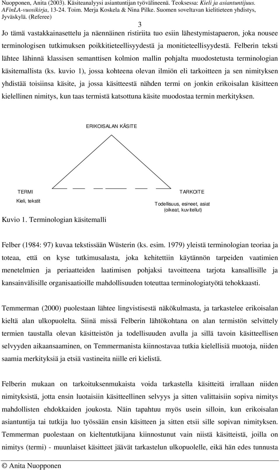 kuvio 1), jossa kohteena olevan ilmiön eli tarkoitteen ja sen nimityksen yhdistää toisiinsa käsite, ja jossa käsitteestä nähden termi on jonkin erikoisalan käsitteen kielellinen nimitys, kun taas