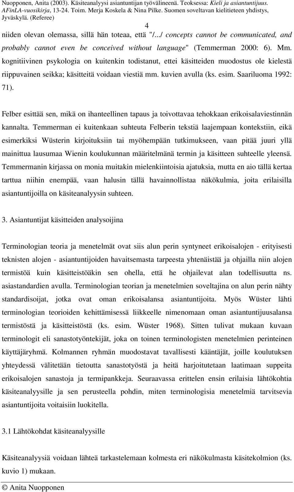 Felber esittää sen, mikä on ihanteellinen tapaus ja toivottavaa tehokkaan erikoisalaviestinnän kannalta.