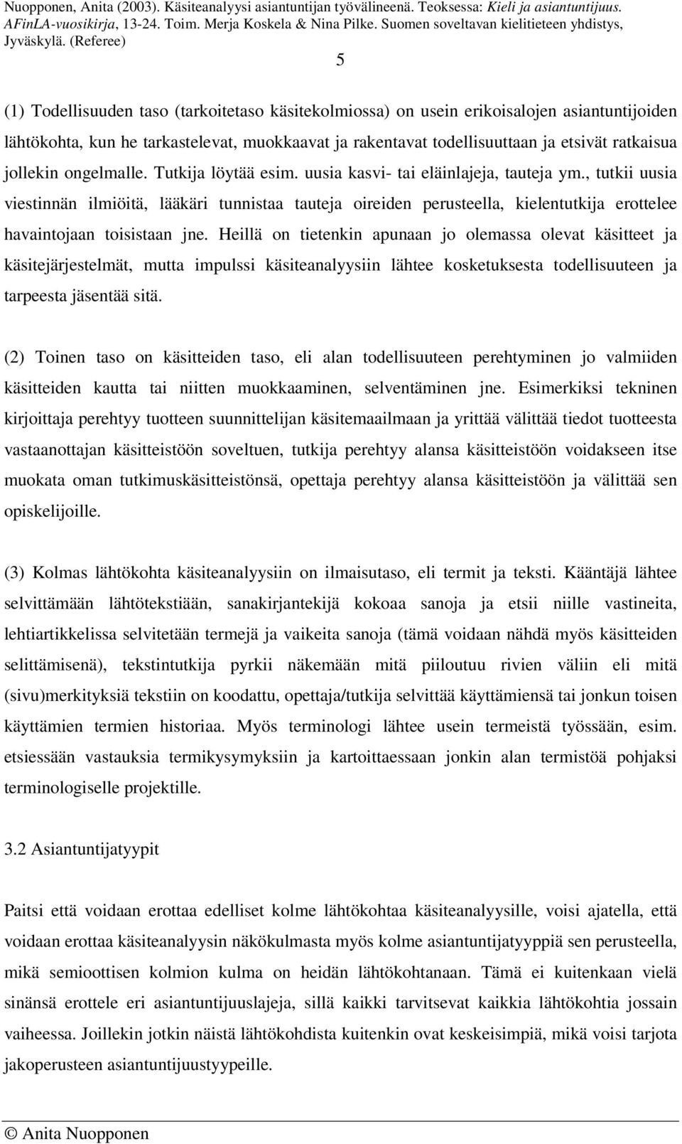 , tutkii uusia viestinnän ilmiöitä, lääkäri tunnistaa tauteja oireiden perusteella, kielentutkija erottelee havaintojaan toisistaan jne.