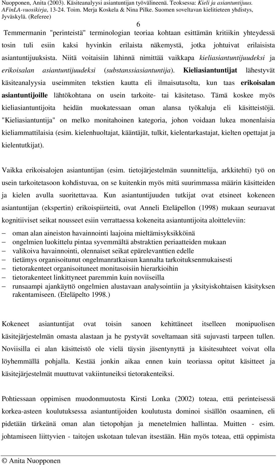 Kieliasiantuntijat lähestyvät käsiteanalyysia useimmiten tekstien kautta eli ilmaisutasolta, kun taas erikoisalan asiantuntijoille lähtökohtana on usein tarkoite- tai käsitetaso.