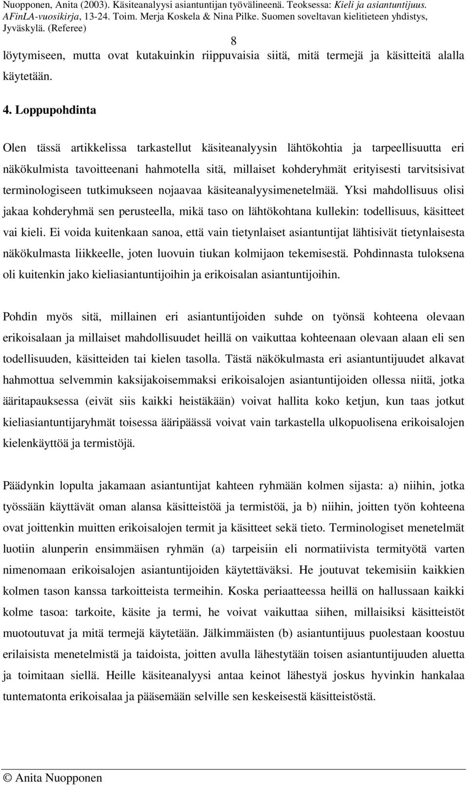 terminologiseen tutkimukseen nojaavaa käsiteanalyysimenetelmää. Yksi mahdollisuus olisi jakaa kohderyhmä sen perusteella, mikä taso on lähtökohtana kullekin: todellisuus, käsitteet vai kieli.