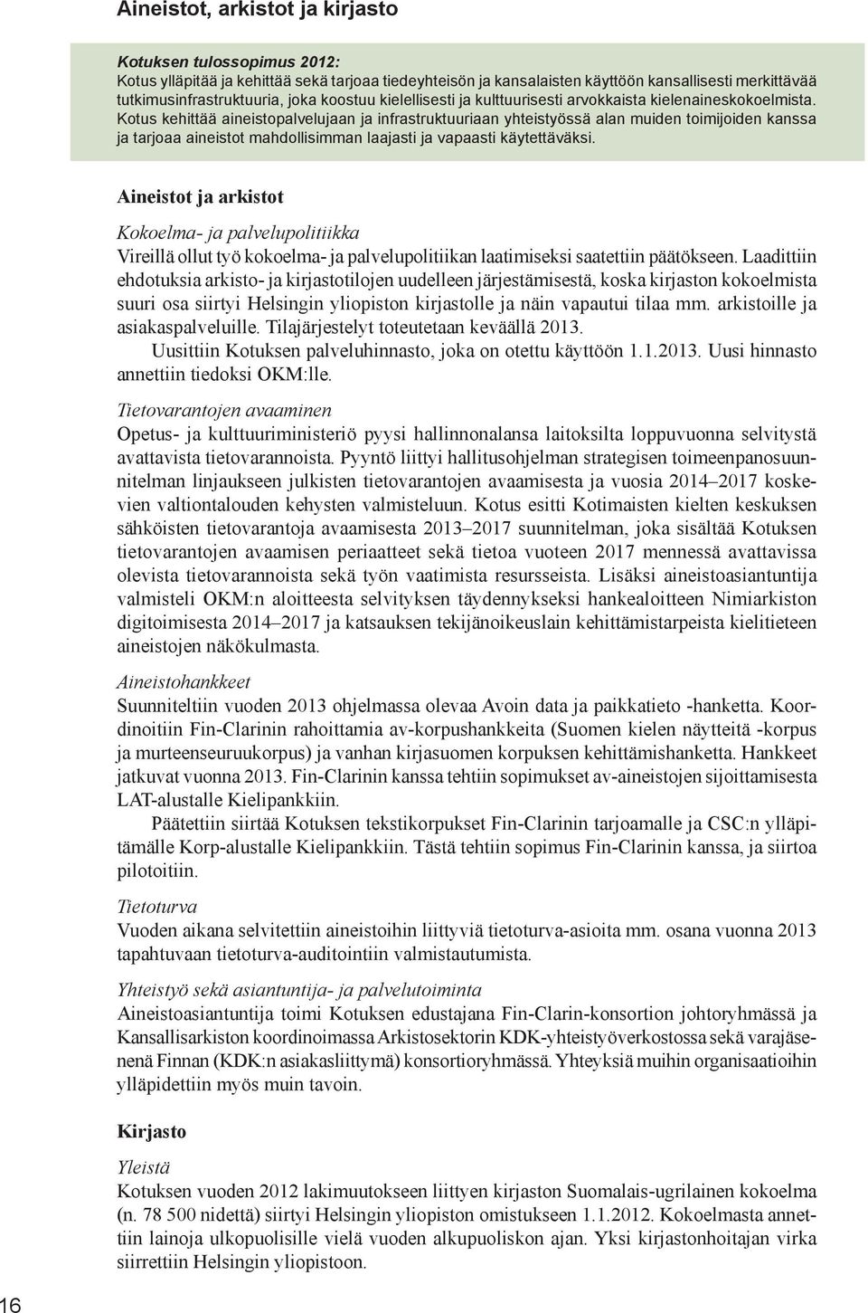 Kotus kehittää aineistopalvelujaan ja infrastruktuuriaan yhteistyössä alan muiden toimijoiden kanssa ja tarjoaa aineistot mahdollisimman laajasti ja vapaasti käytettäväksi.
