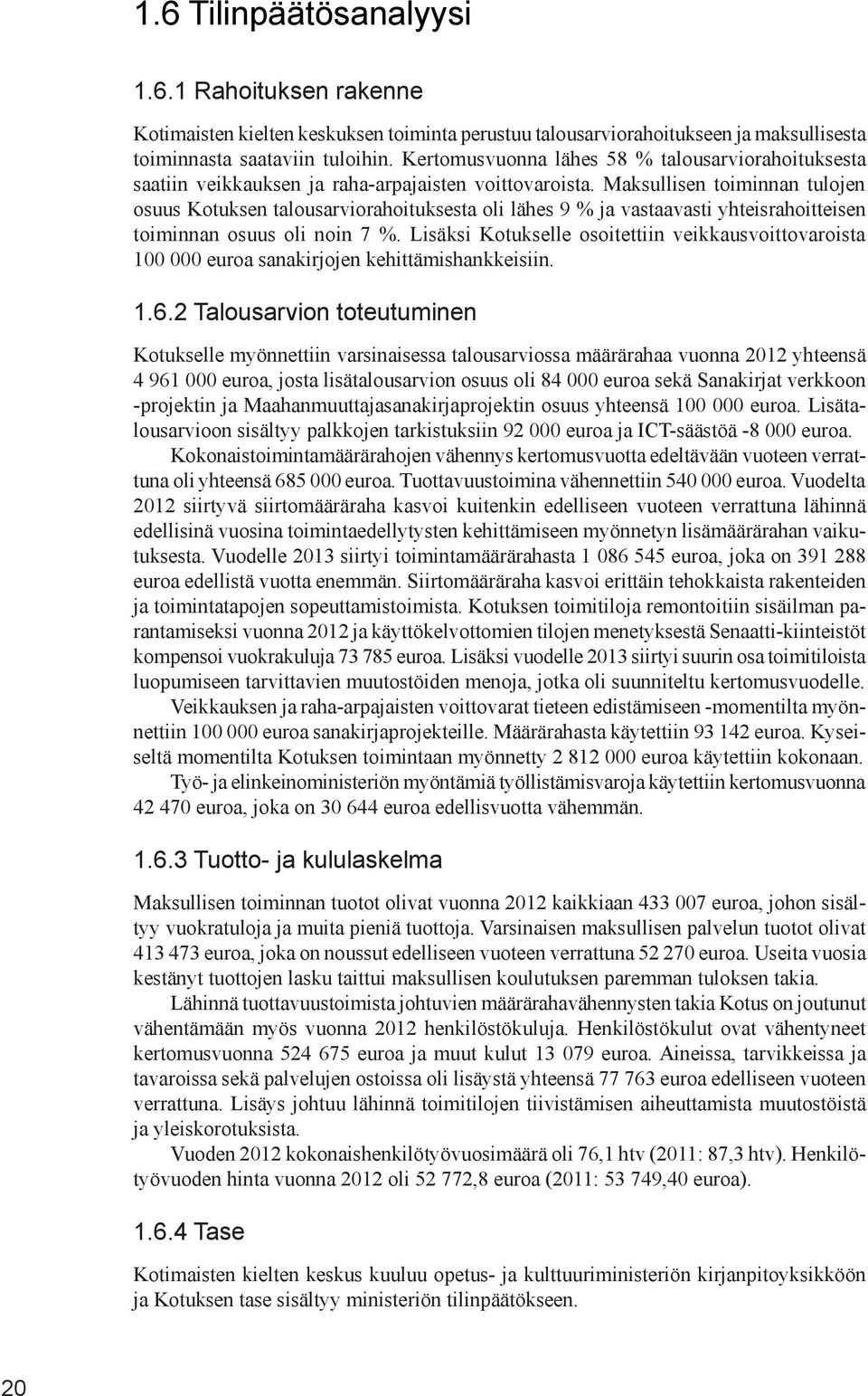 Maksullisen toiminnan tulojen osuus Kotuksen talousarviorahoituksesta oli lähes 9 % ja vastaavasti yhteisrahoitteisen toiminnan osuus oli noin 7 %.