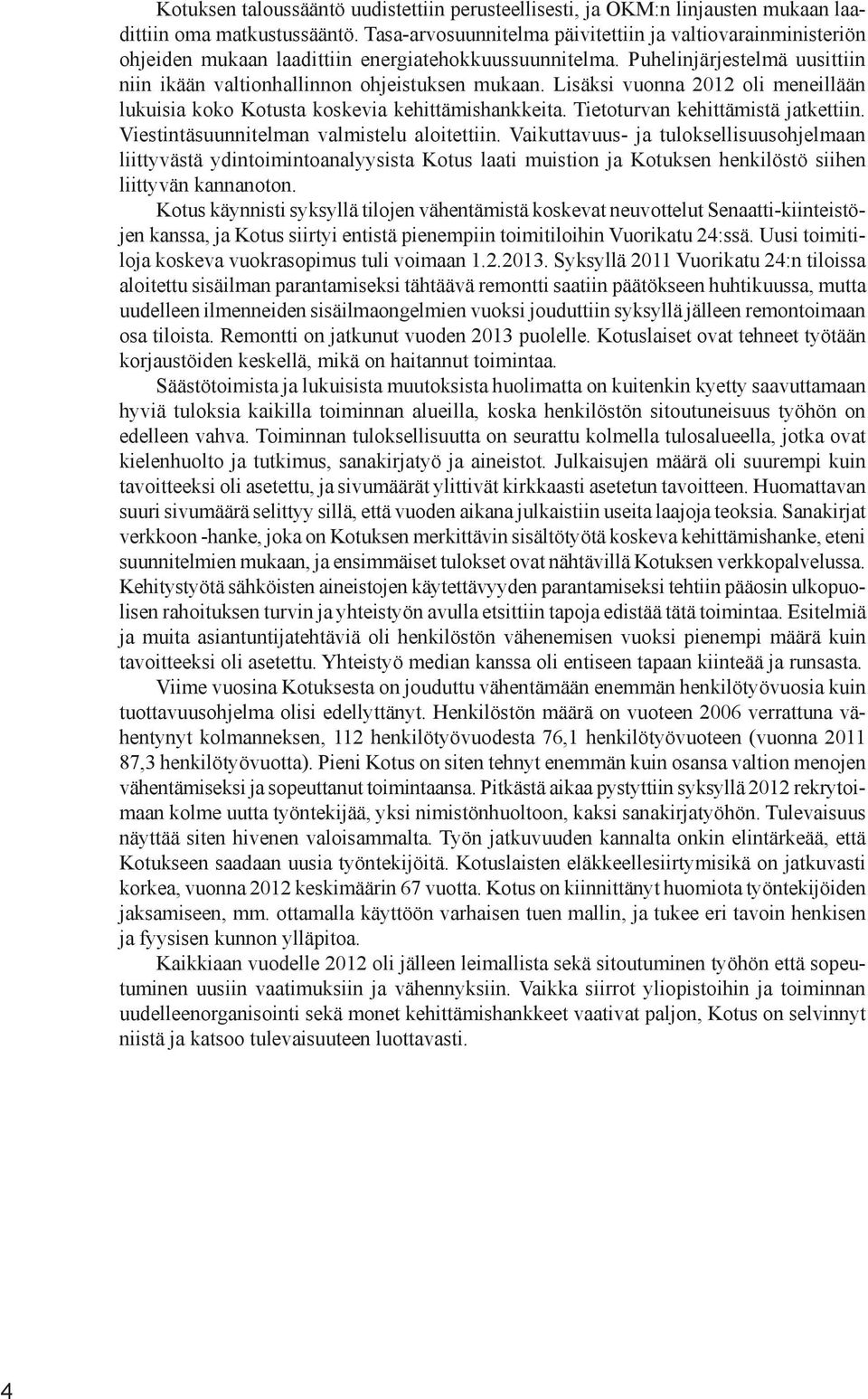 Lisäksi vuonna 2012 oli meneillään lukuisia koko Kotusta koskevia kehittämishankkeita. Tietoturvan kehittämistä jatkettiin. Viestintäsuunnitelman valmistelu aloitettiin.