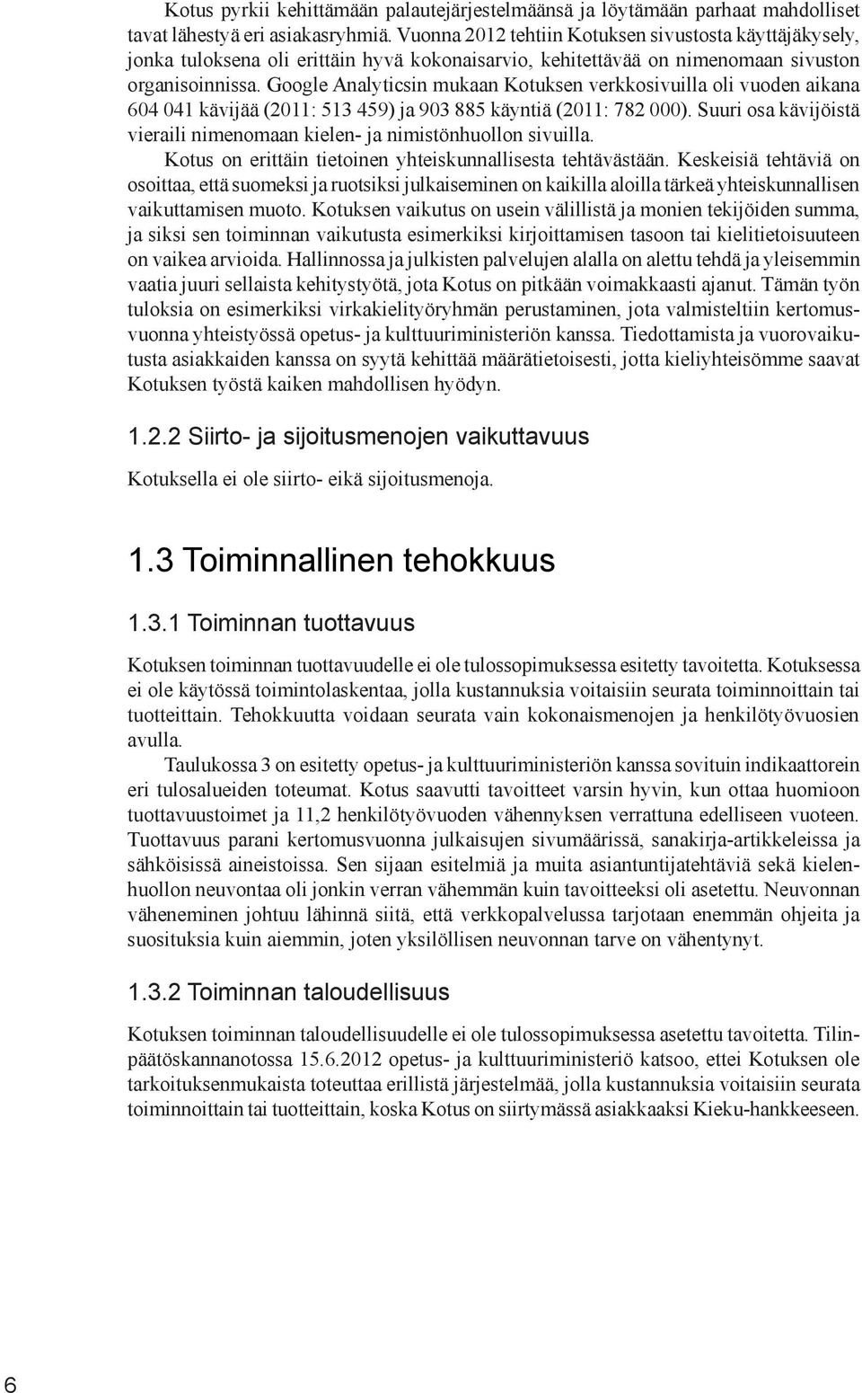 Google Analyticsin mukaan Kotuksen verkkosivuilla oli vuoden aikana 604 041 kävijää (2011: 513 459) ja 903 885 käyntiä (2011: 782 000).