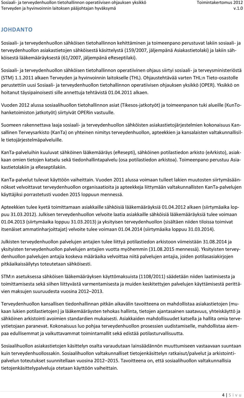 Sosiaali- ja terveydenhuollon sähköisen tietohallinnon operatiivinen ohjaus siirtyi sosiaali- ja terveysministeriöstä (STM) 1.1.2011 alkaen Terveyden ja hyvinvoinnin laitokselle (THL).