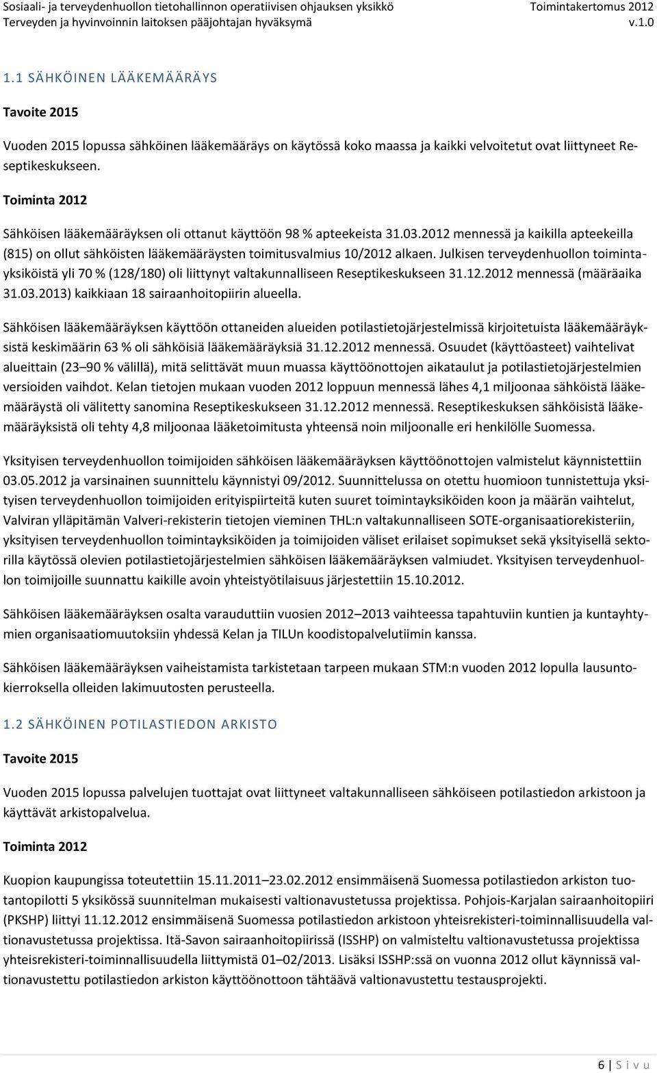 Julkisen terveydenhuollon toimintayksiköistä yli 70 % (128/180) oli liittynyt valtakunnalliseen Reseptikeskukseen 31.12.2012 mennessä (määräaika 31.03.2013) kaikkiaan 18 sairaanhoitopiirin alueella.