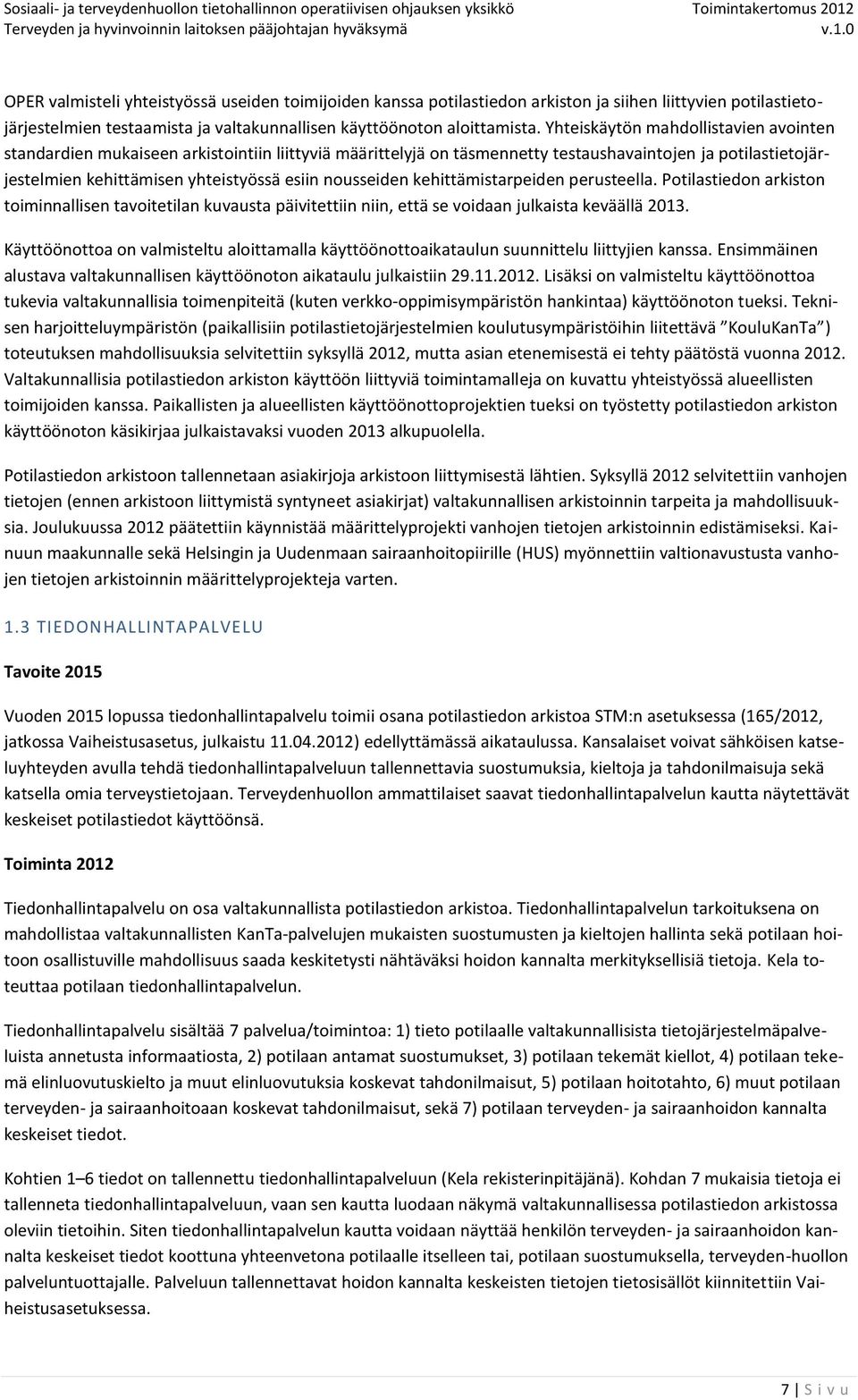 nousseiden kehittämistarpeiden perusteella. Potilastiedon arkiston toiminnallisen tavoitetilan kuvausta päivitettiin niin, että se voidaan julkaista keväällä 2013.