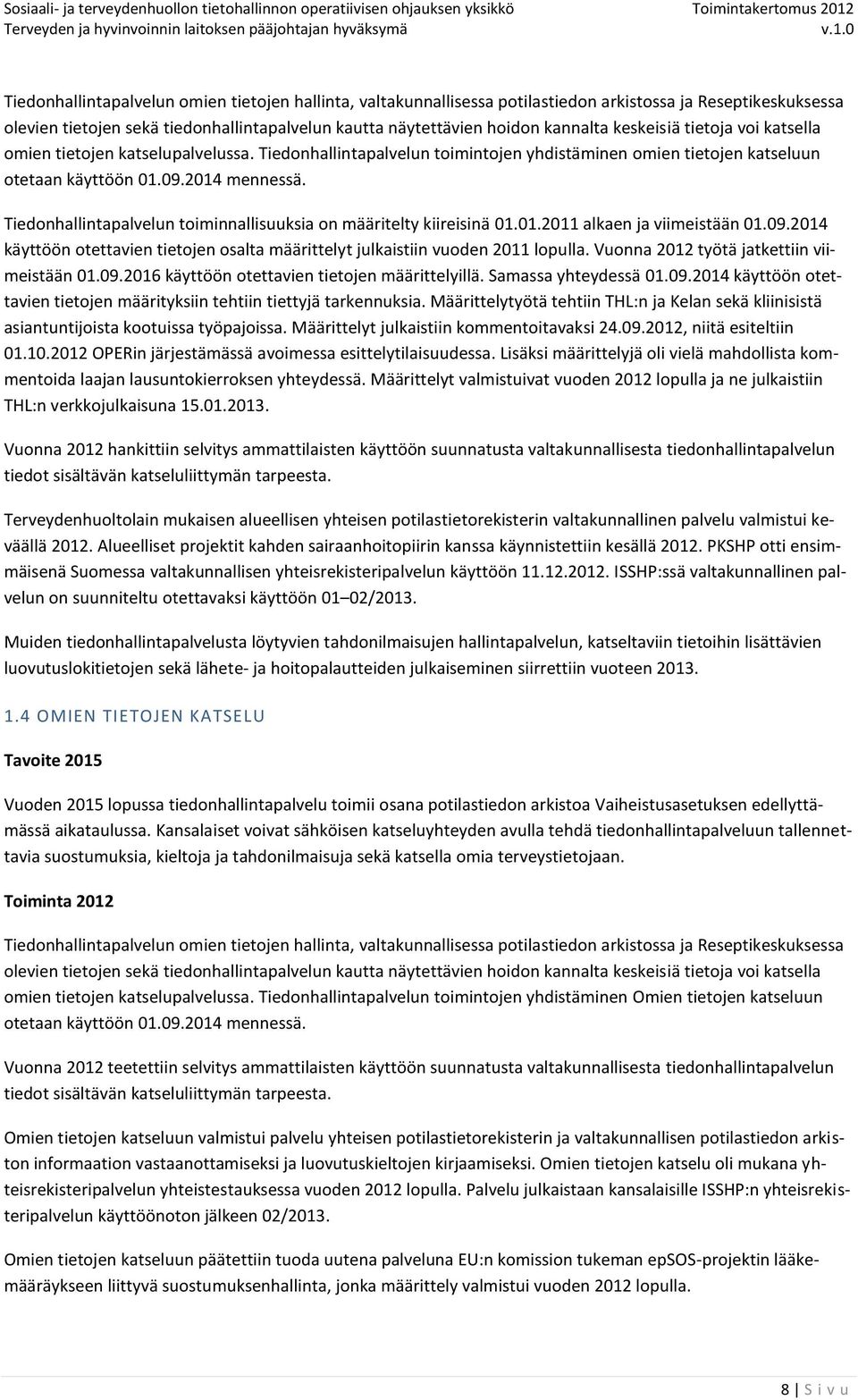 Tiedonhallintapalvelun toiminnallisuuksia on määritelty kiireisinä 01.01.2011 alkaen ja viimeistään 01.09.2014 käyttöön otettavien tietojen osalta määrittelyt julkaistiin vuoden 2011 lopulla.