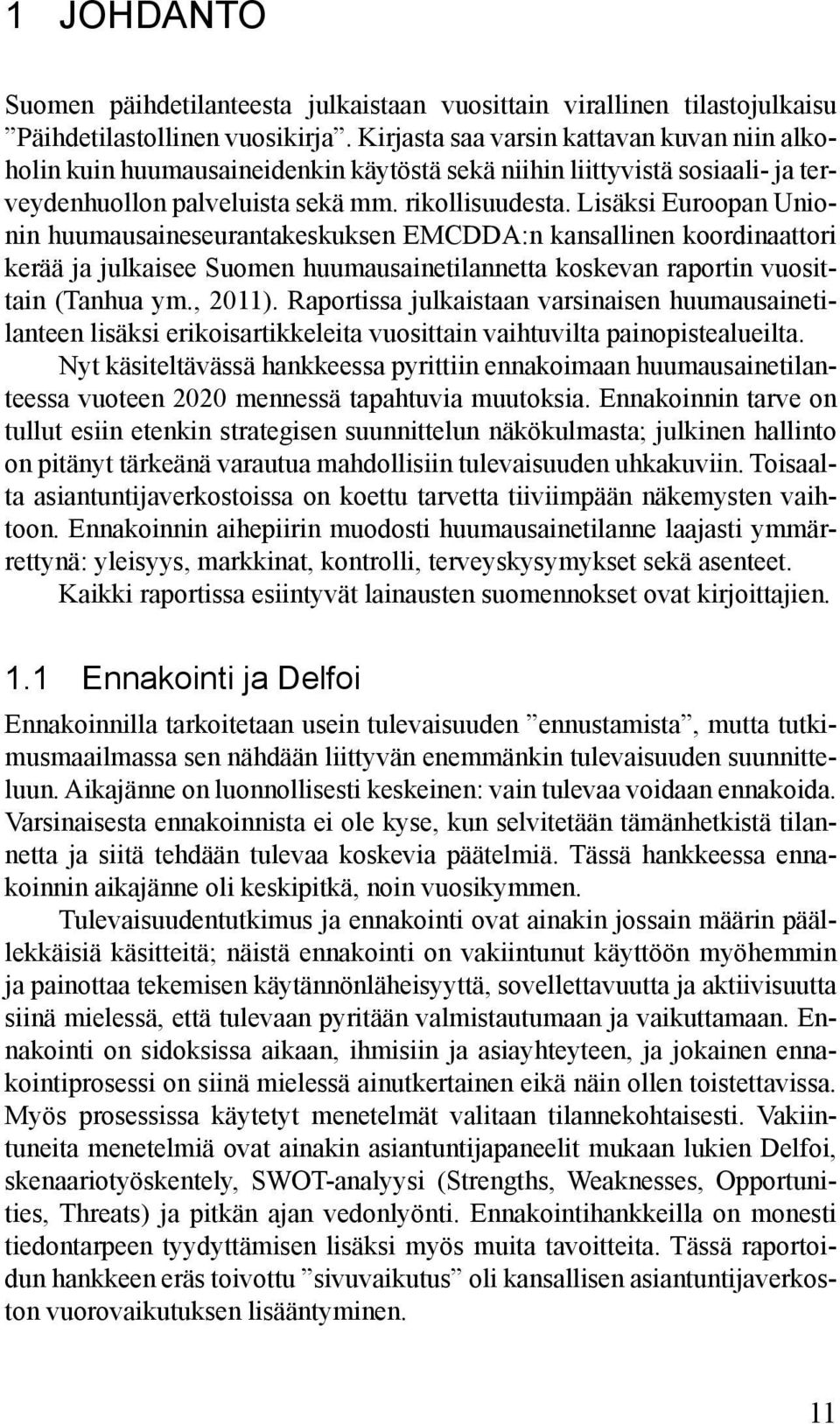 Lisäksi Euroopan Unionin huumausaineseurantakeskuksen EMCDDA:n kansallinen koordinaattori kerää ja julkaisee Suomen huumausainetilannetta koskevan raportin vuosittain (Tanhua ym., 2011).