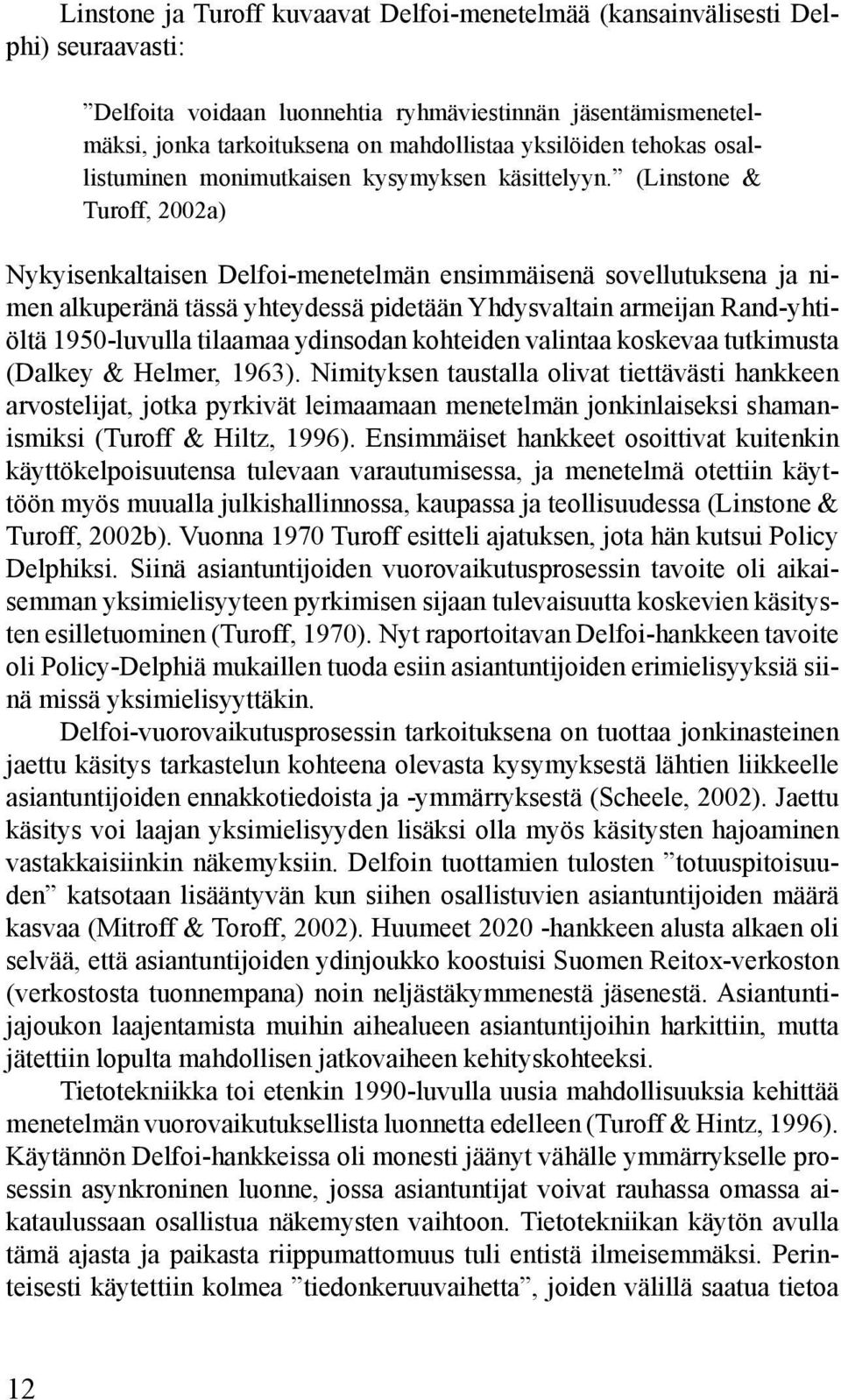 (Linstone & Turoff, 2002a) Nykyisenkaltaisen Delfoi-menetelmän ensimmäisenä sovellutuksena ja nimen alkuperänä tässä yhteydessä pidetään Yhdysvaltain armeijan Rand-yhtiöltä 1950-luvulla tilaamaa