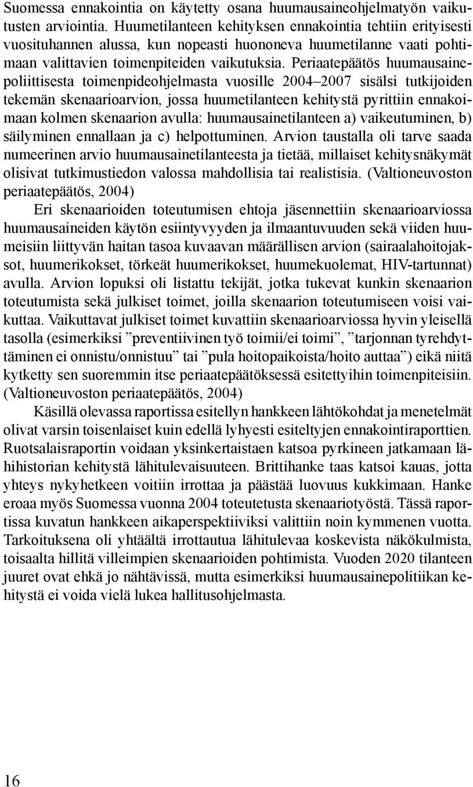 Periaatepäätös huumausainepoliittisesta toimenpideohjelmasta vuosille 2004 2007 sisälsi tutkijoiden tekemän skenaarioarvion, jossa huumetilanteen kehitystä pyrittiin ennakoimaan kolmen skenaarion