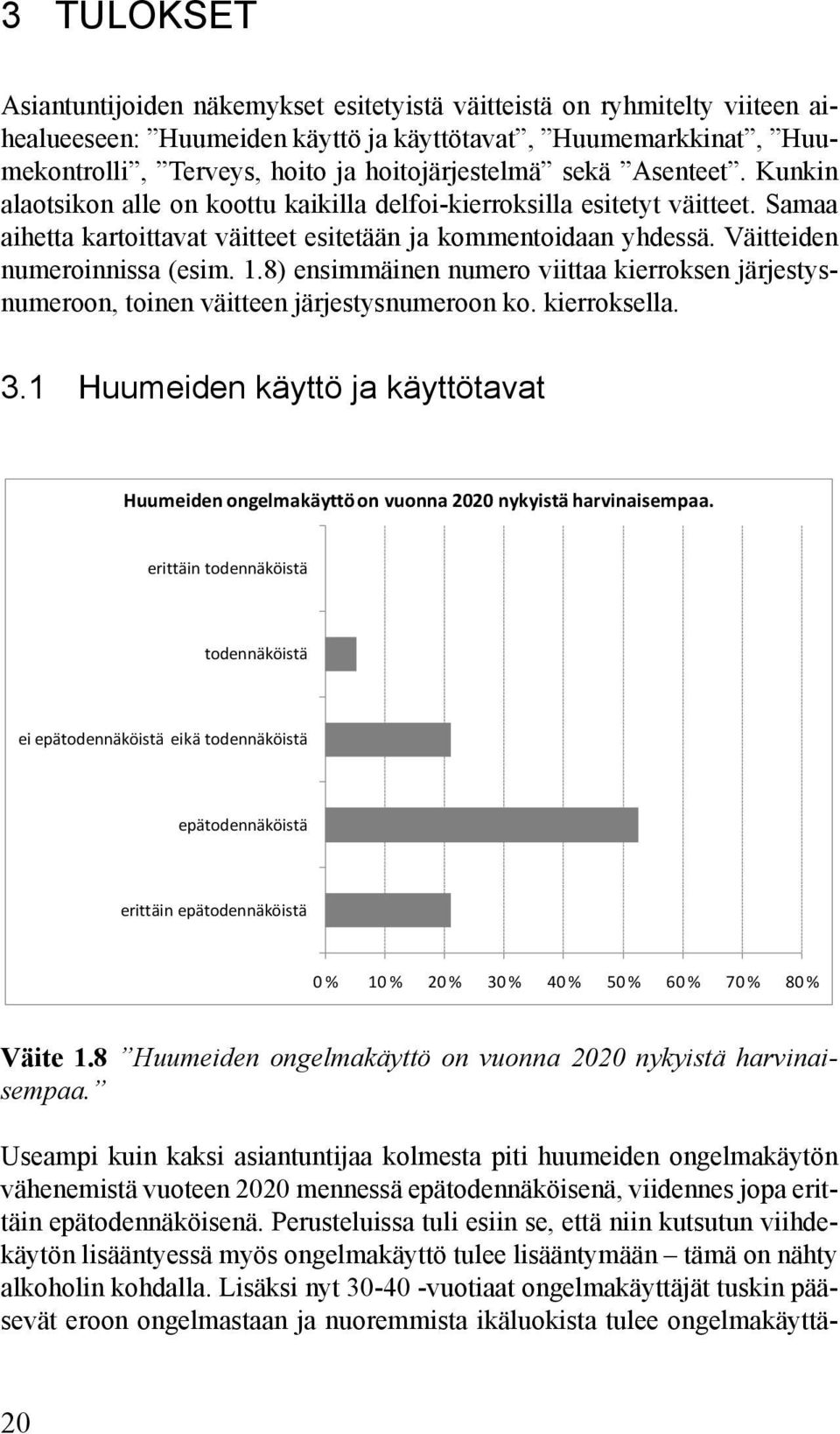 1.8) ensimmäinen numero viittaa kierroksen järjestysnumeroon, toinen väitteen järjestysnumeroon ko. kierroksella. 3.