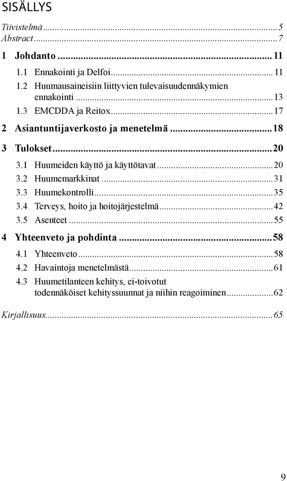 ..31 3.3 Huumekontrolli...35 3.4 Terveys, hoito ja hoitojärjestelmä...42 3.5 Asenteet...55 4 Yhteenveto ja pohdinta...58 4.