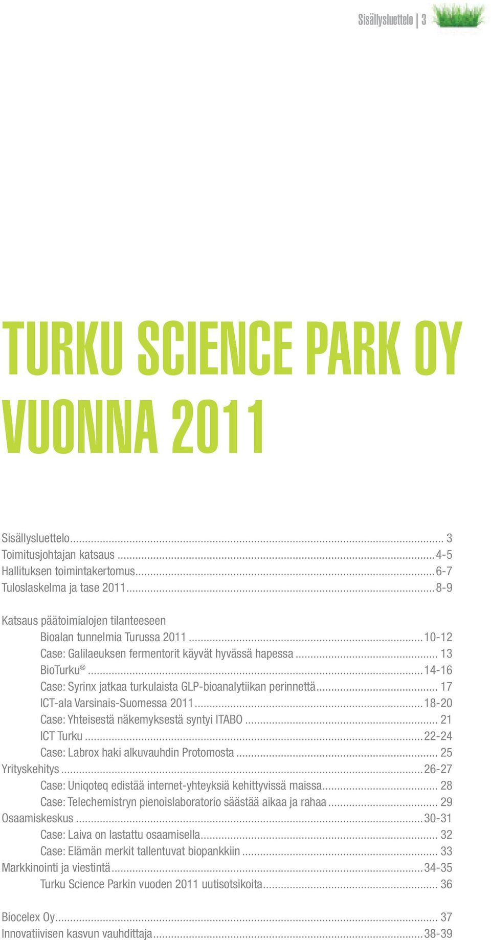 ..14-16 Case: Syrinx jatkaa turkulaista GLP-bioanalytiikan perinnettä... 17 ICT-ala Varsinais-Suomessa 2011...18-20 Case: Yhteisestä näkemyksestä syntyi ITABO... 21 ICT Turku.