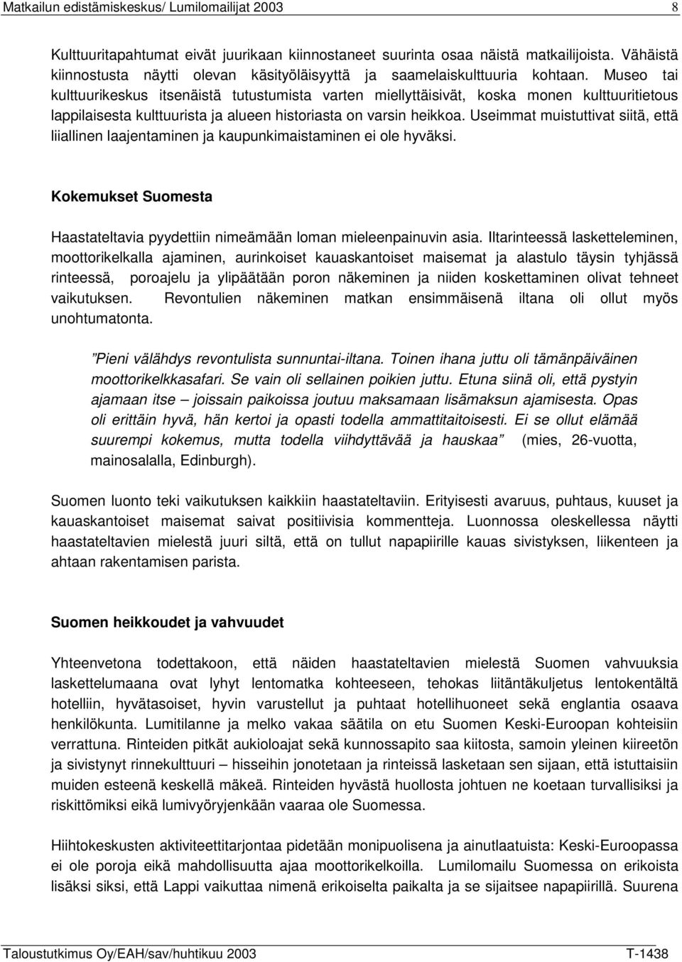 Useimmat muistuttivat siitä, että liiallinen laajentaminen ja kaupunkimaistaminen ei ole hyväksi. Kokemukset Suomesta Haastateltavia pyydettiin nimeämään loman mieleenpainuvin asia.