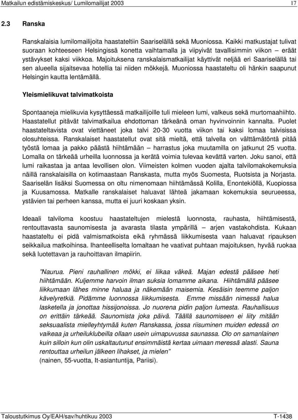 Majoituksena ranskalaismatkailijat käyttivät neljää eri Saariselällä tai sen alueella sijaitsevaa hotellia tai niiden mökkejä. Muoniossa haastateltu oli hänkin saapunut Helsingin kautta lentämällä.