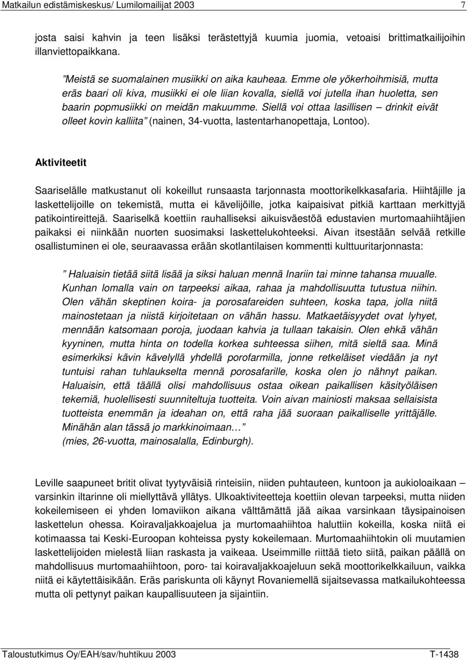 Siellä voi ottaa lasillisen drinkit eivät olleet kovin kalliita (nainen, 34-vuotta, lastentarhanopettaja, Lontoo).