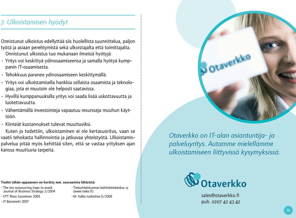 Yritys voi ulkoistamisella hankkia sellaista osaamista ja teknologiaa, jota ei muutoin ole helposti saatavissa. Hyvillä kumppanuuksilla yritys voi saada lisää uskottavuutta ja luotettavuutta.