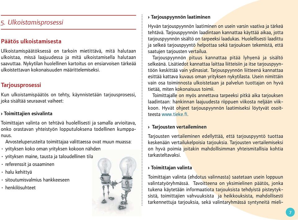 Tarjousprosessi Kun ulkoistamispäätös on tehty, käynnistetään tarjousprosessi, joka sisältää seuraavat vaiheet: Toimittajien esivalinta Toimittajan valinta on tehtävä huolellisesti ja samalla