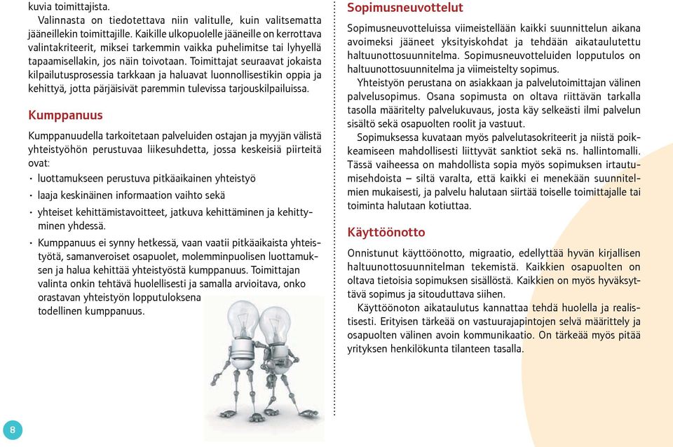 Toimittajat seuraavat jokaista kilpailutusprosessia tarkkaan ja haluavat luonnollisestikin oppia ja kehittyä, jotta pärjäisivät paremmin tulevissa tarjouskilpailuissa.