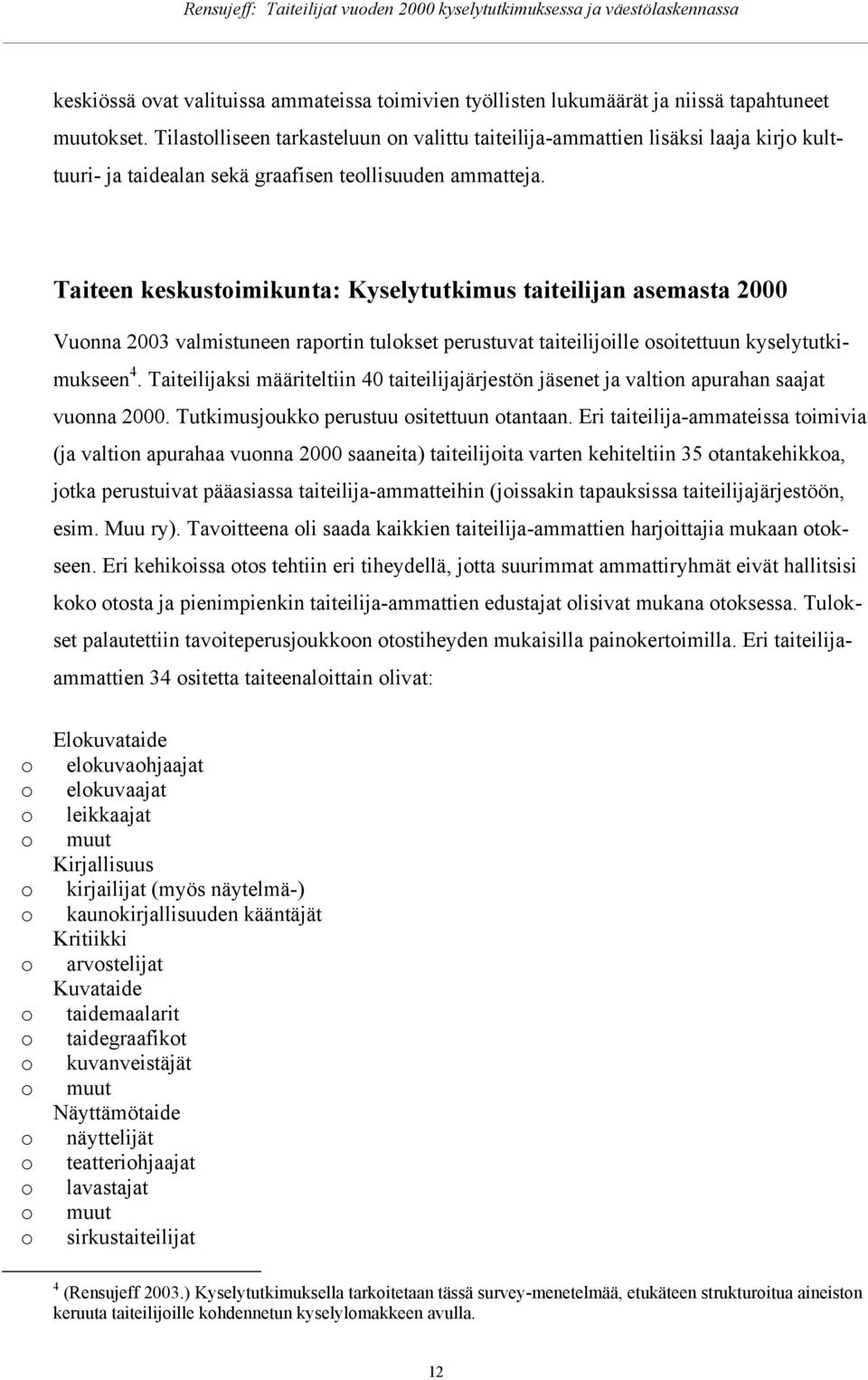 Taiteen keskustimikunta: Kyselytutkimus taiteilijan asemasta 2000 Vunna 2003 valmistuneen raprtin tulkset perustuvat taiteilijille sitettuun kyselytutkimukseen 4.