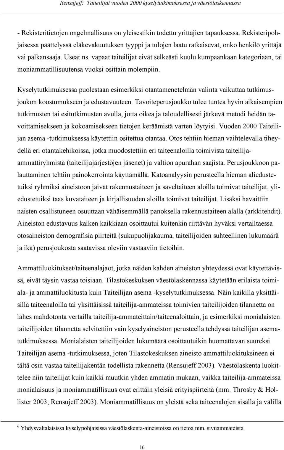 Kyselytutkimuksessa pulestaan esimerkiksi tantamenetelmän valinta vaikuttaa tutkimusjukn kstumukseen ja edustavuuteen.