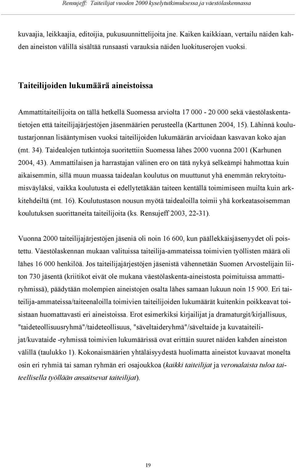 15). Lähinnä kulutustarjnnan lisääntymisen vuksi taiteilijiden lukumäärän arviidaan kasvavan kk ajan (mt. 34). Taidealjen tutkintja suritettiin Sumessa lähes 2000 vunna 2001 (Karhunen 2004, 43).