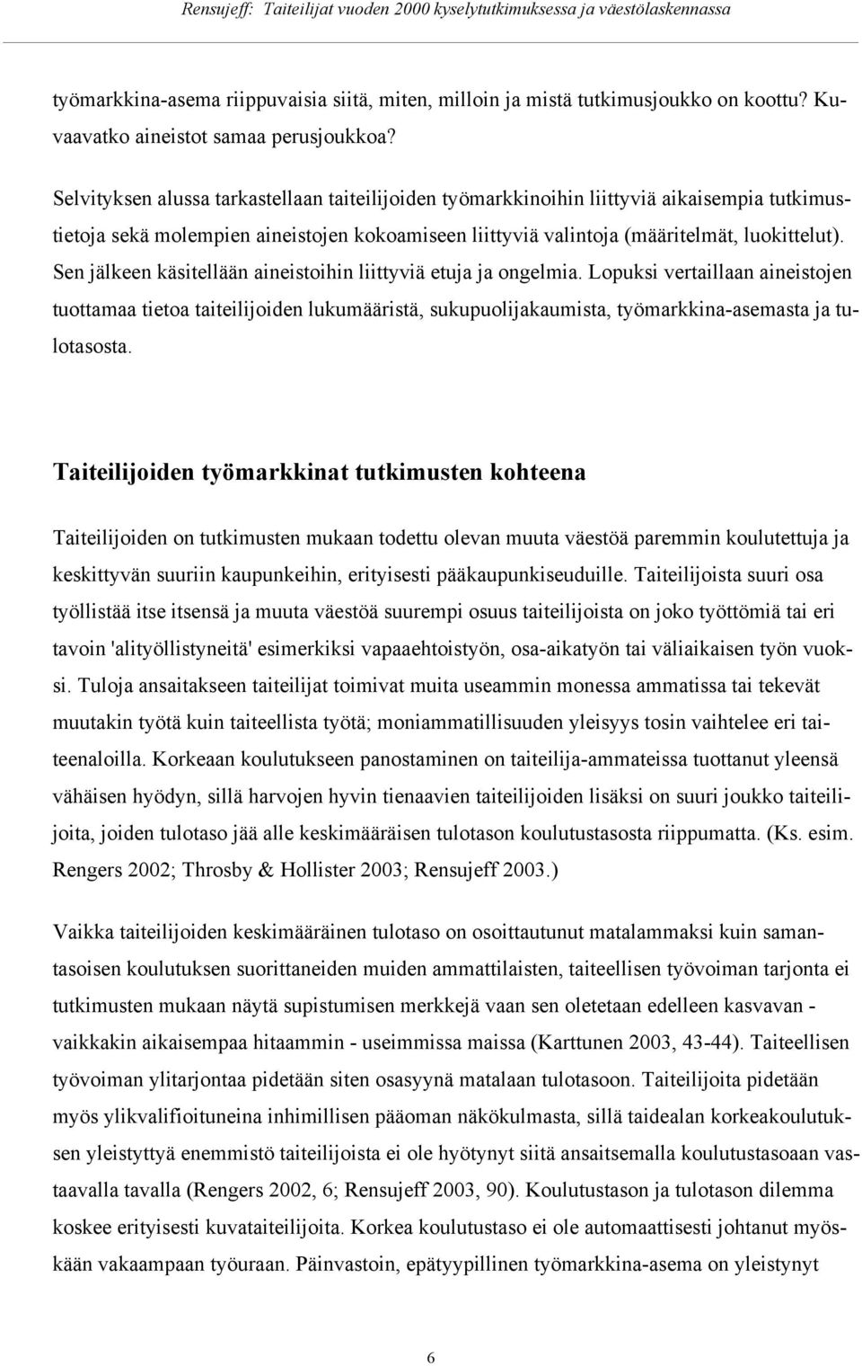 Sen jälkeen käsitellään aineistihin liittyviä etuja ja ngelmia. Lpuksi vertaillaan aineistjen tuttamaa tieta taiteilijiden lukumääristä, sukupulijakaumista, työmarkkina-asemasta ja tultassta.