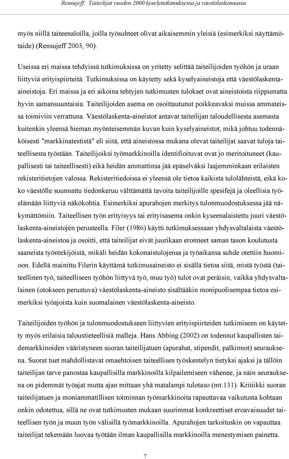 Eri maissa ja eri aikina tehtyjen tutkimusten tulkset vat aineistista riippumatta hyvin samansuuntaisia. Taiteilijiden asema n sittautunut pikkeavaksi muissa ammateissa timiviin verrattuna.